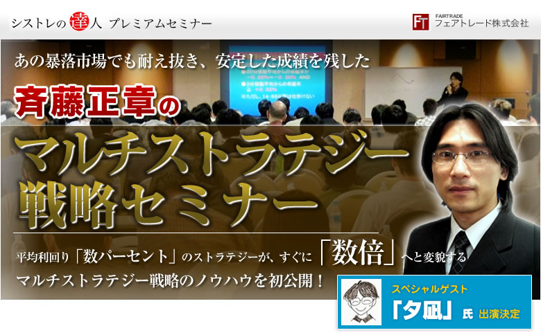 「システムトレードの達人」プレミアムセミナー -あの暴落市場でも耐え抜き、安定した成績を残した、斉藤正章のマルチストラテジー戦略セミナー。平均利回り「数パーセント」のストラテジーが、すぐに「数倍」へと変貌する マルチストラテジー戦略のノウハウを初公開！