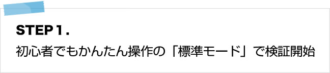 ステップ1：初心者でもでもかんたん操作の「標準モード」で検証開始